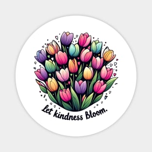 LET KINDNESS BLOOM - FLOWER INSPIRATIONAL QUOTES Magnet